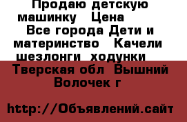 Продаю детскую машинку › Цена ­ 500 - Все города Дети и материнство » Качели, шезлонги, ходунки   . Тверская обл.,Вышний Волочек г.